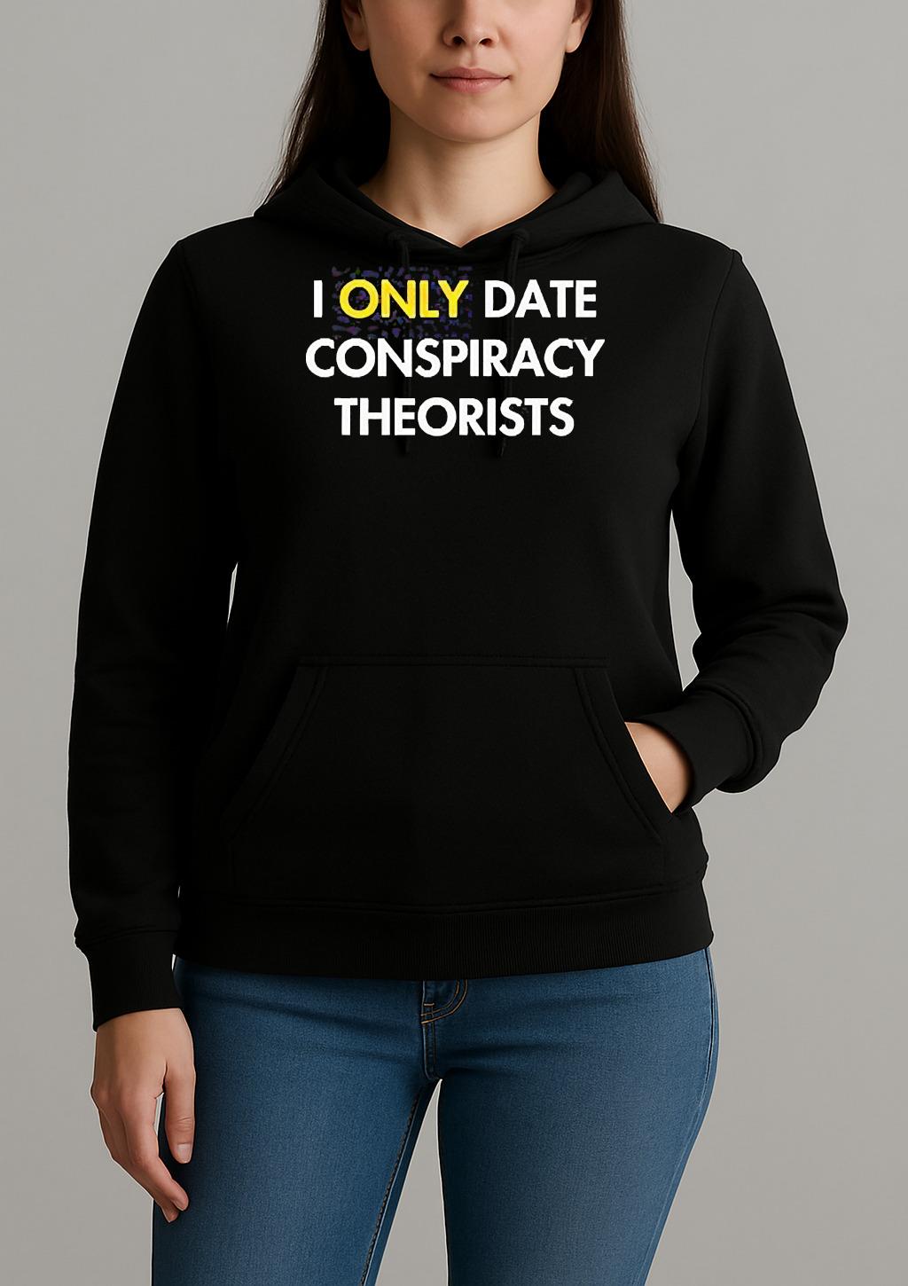 I Only Date Conspiracy Theorists Shirt Unihoodie