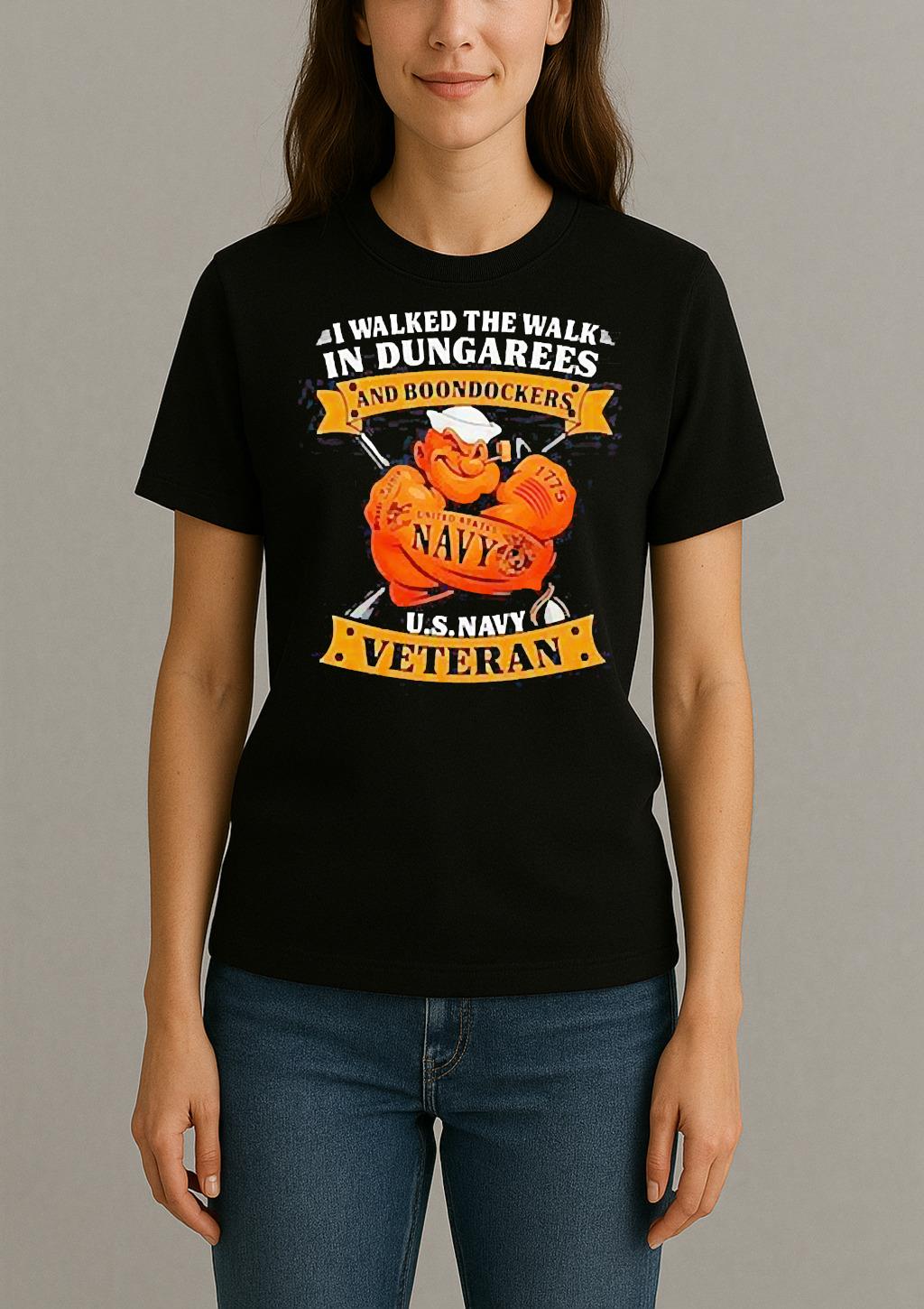 I Walked The Walk In Dungarees And Boondockers Usnavy Veteran Shirt Womentee