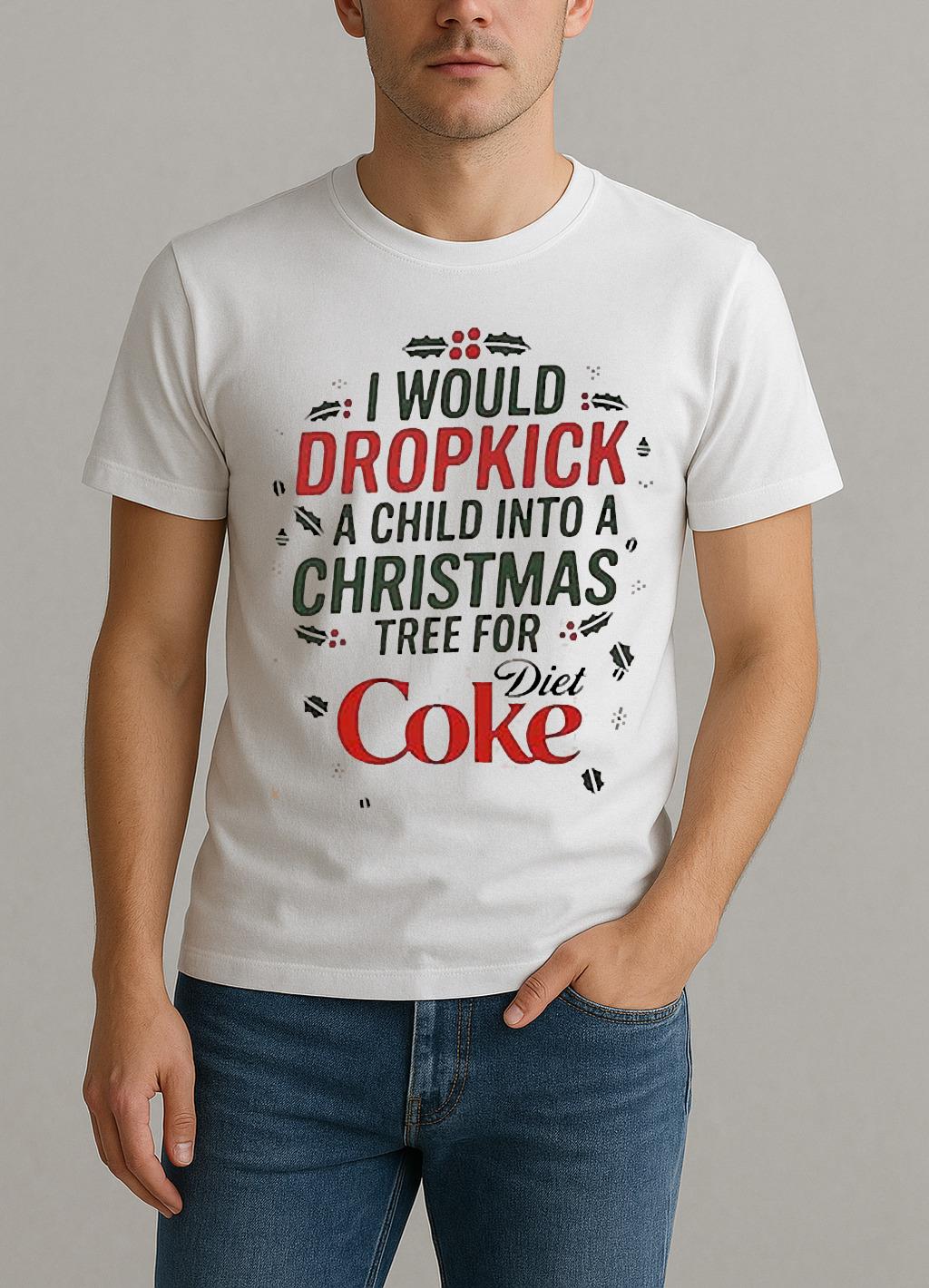 I Would Dropkick A Child Into A Christmas Tree For Diet Coke Shirt