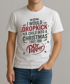 I Would Dropkick A Child Into A Christmas Tree For Dr Pepper Shirt
