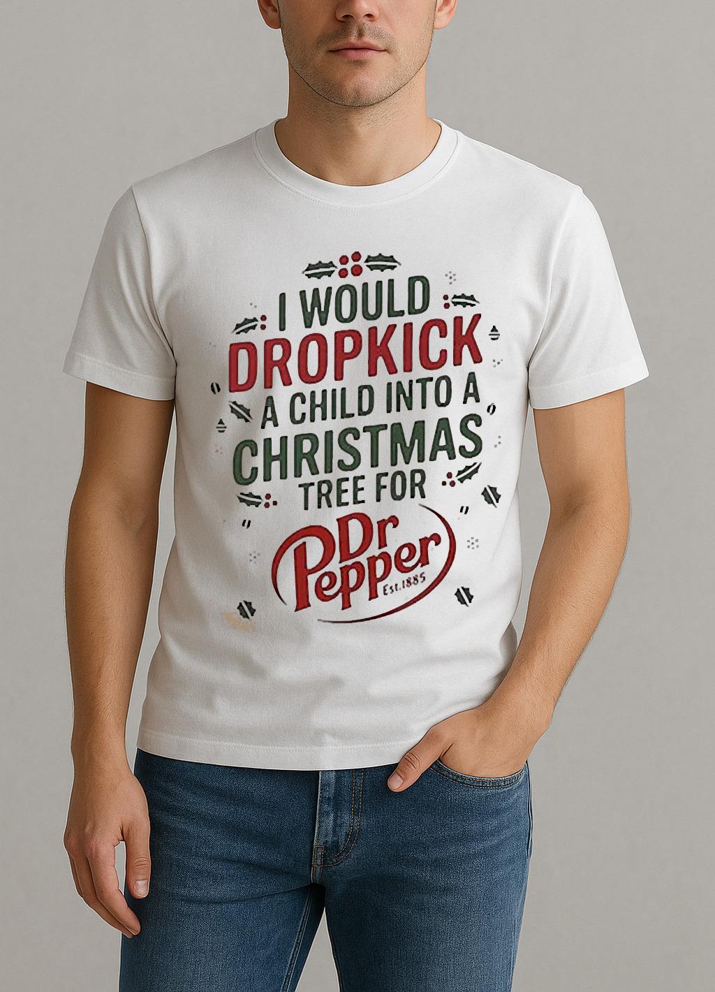 I Would Dropkick A Child Into A Christmas Tree For Dr Pepper Shirt