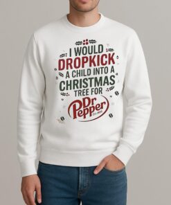 I Would Dropkick A Child Into A Christmas Tree For Dr Pepper Shirt sweater