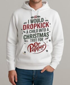 I Would Dropkick A Child Into A Christmas Tree For Dr Pepper Shirt Unisexhoodie