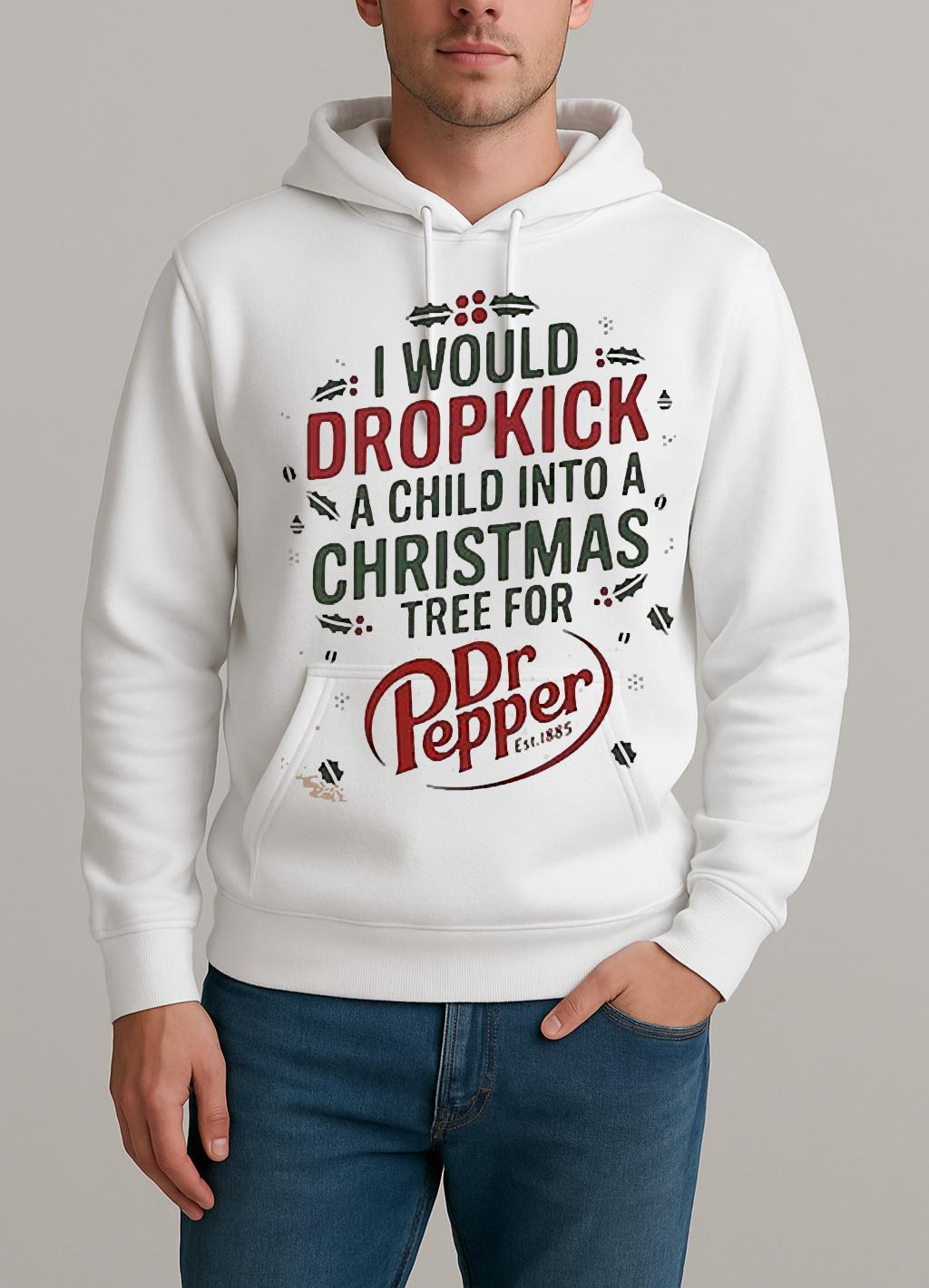 I Would Dropkick A Child Into A Christmas Tree For Dr Pepper Shirt Unisexhoodie