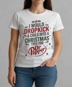 I Would Dropkick A Child Into A Christmas Tree For Dr Pepper Shirt W-tee
