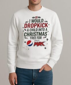 I Would Dropkick A Child Into A Christmas Tree For Pepsi Max Shirt sweater