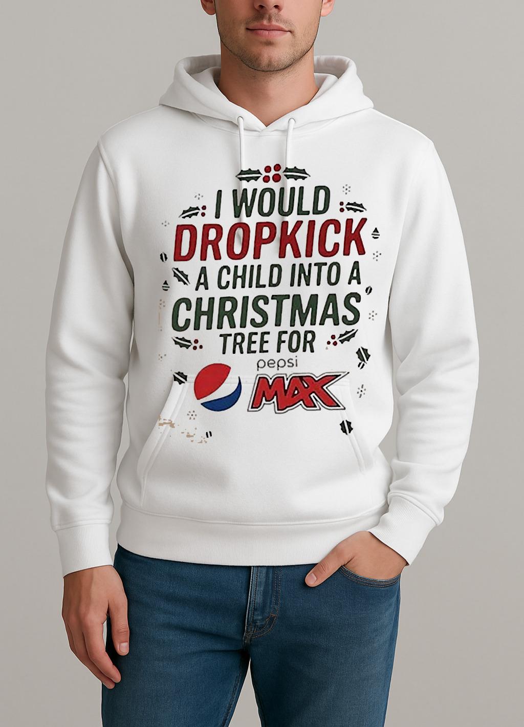 I Would Dropkick A Child Into A Christmas Tree For Pepsi Max Shirt Unisexhoodie