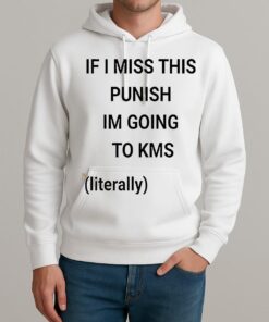 If I Miss This Punish Im Going To Kms Literally Unisexhoodie