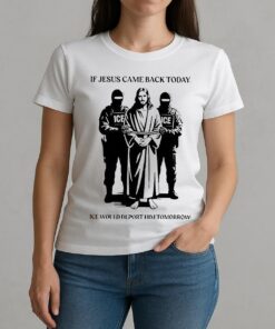 If Jesus Came Back Today Ice Would Deport Him Tomorrow Shirt W-tee