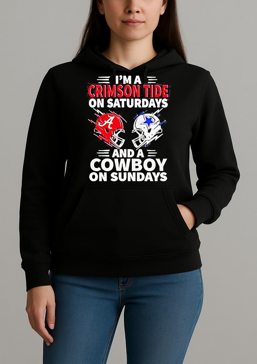 Im A Crimson Tide On Saturdays And A Cowboy On Sundays Shirt Unihoodie