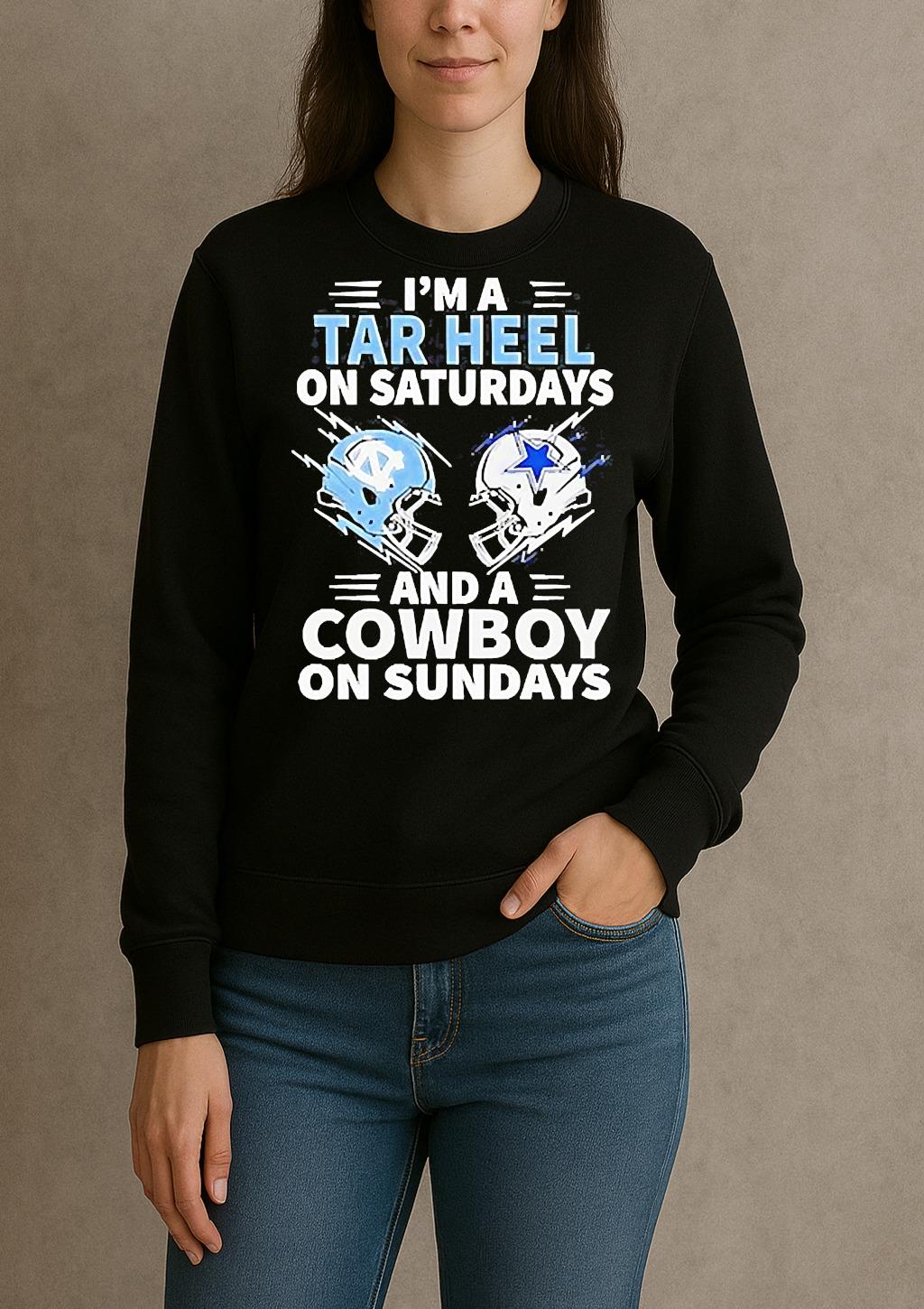 Im A Tar Heel On Saturdays And A Cowboy On Sundays Shirt sweater