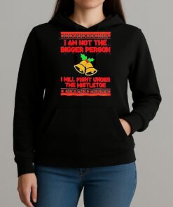 Im Not The Bigger Person I Will Fight Under The Mistletoe Christmas T Shirt Unihoodie
