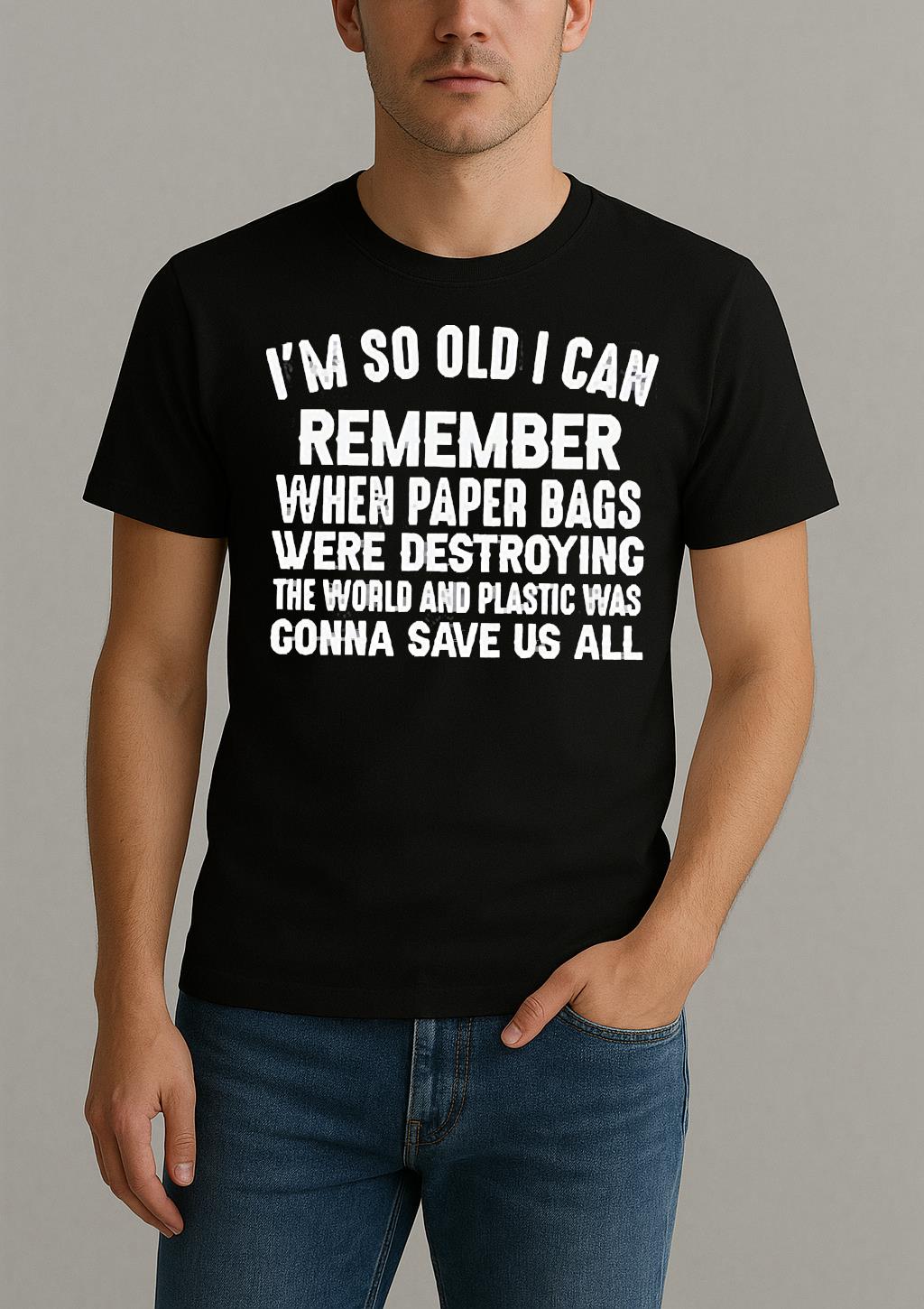 Im So Old I Can Remember When Paper Bags Were Destroying The World Shirt