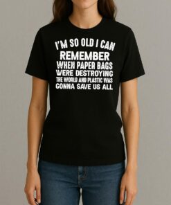 Im So Old I Can Remember When Paper Bags Were Destroying The World Shirt Womentee