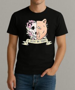 In Bear We Trust T Shirt