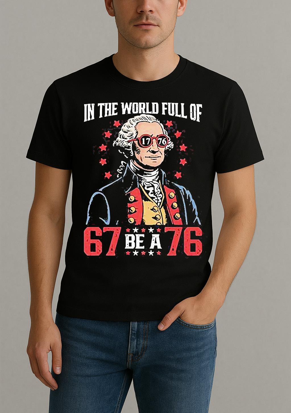 In The World Full Of 67 Be A 76 George Washington 67 Meme Shirt
