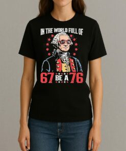 In The World Full Of 67 Be A 76 George Washington 67 Meme Shirt Womentee