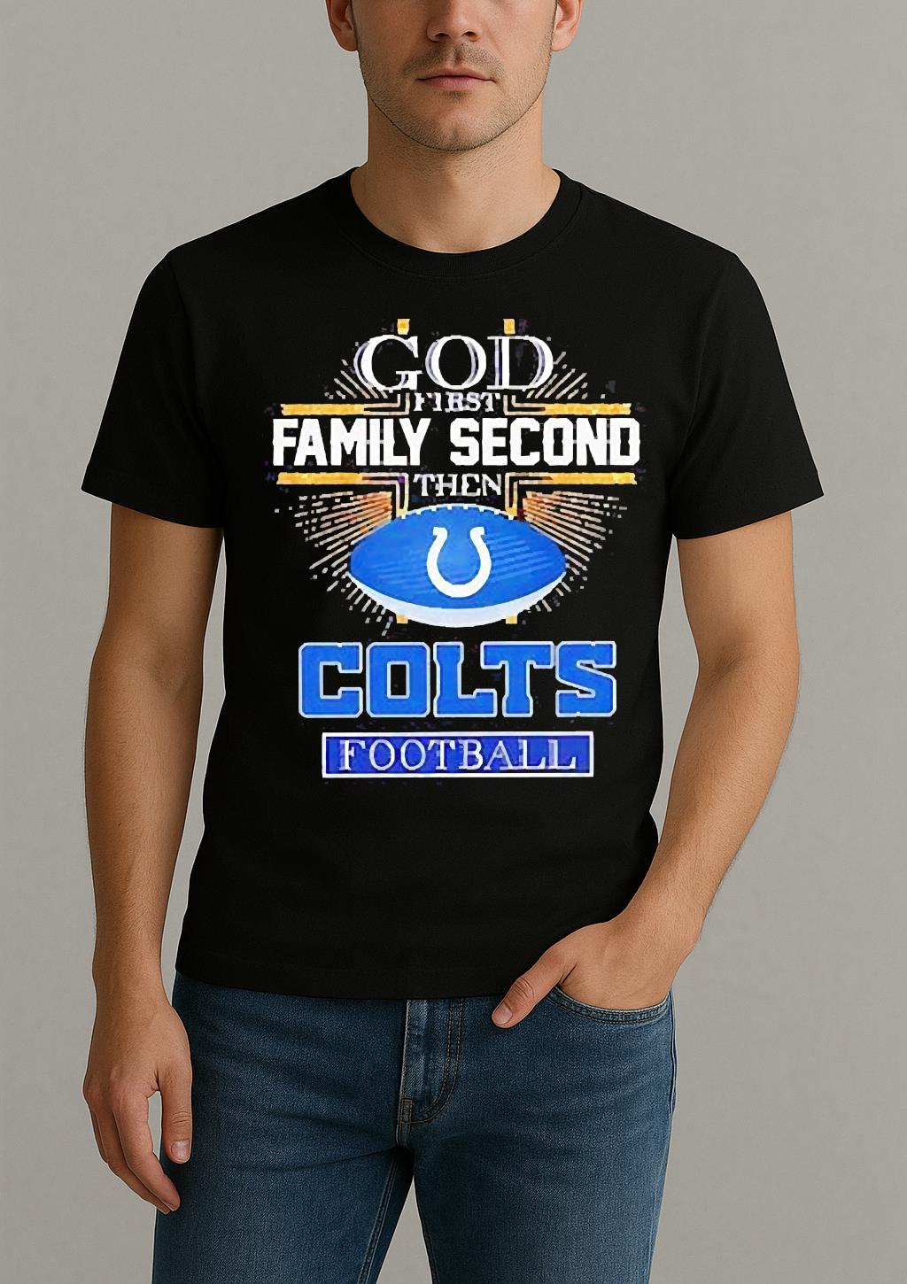 Indianapolis Colts God First Family Second Then Colts Football T Shirt