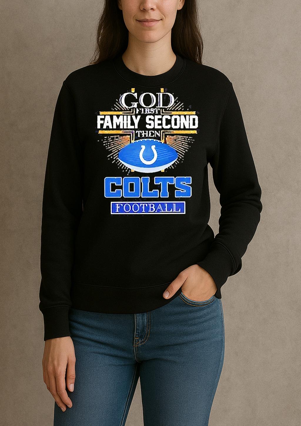 Indianapolis Colts God First Family Second Then Colts Football T Shirt sweater