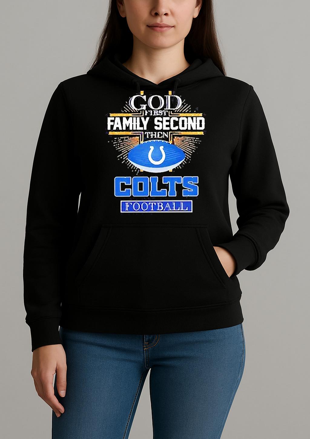 Indianapolis Colts God First Family Second Then Colts Football T Shirt Unihoodie
