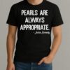 Jackie Kennedy Pearls Are Always Appropriate T Shirt