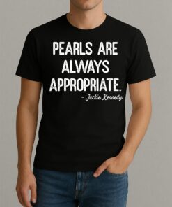 Jackie Kennedy Pearls Are Always Appropriate T Shirt