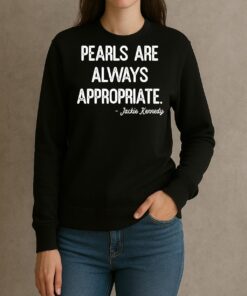 Jackie Kennedy Pearls Are Always Appropriate T Shirt sweater