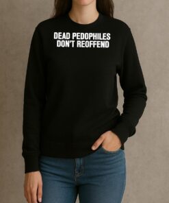 Just Jen R Dead Pedophiles Dont Reoffend Shirt sweater