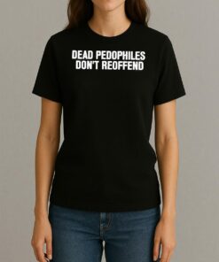 Just Jen R Dead Pedophiles Dont Reoffend Shirt Womentee