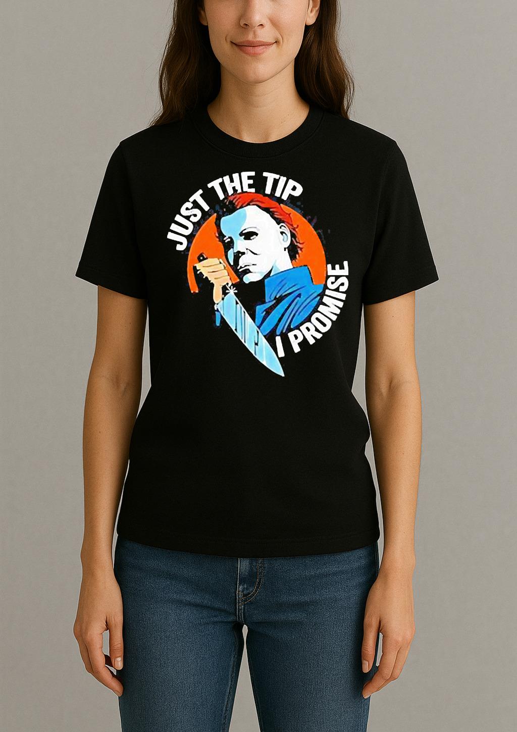 Just The Tip I Promise Michael Myers Halloween Shirt Womentee
