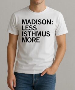 Madison Less Isthmus More Shirt