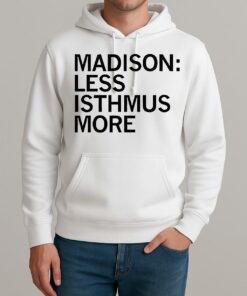 Madison Less Isthmus More Unisexhoodie