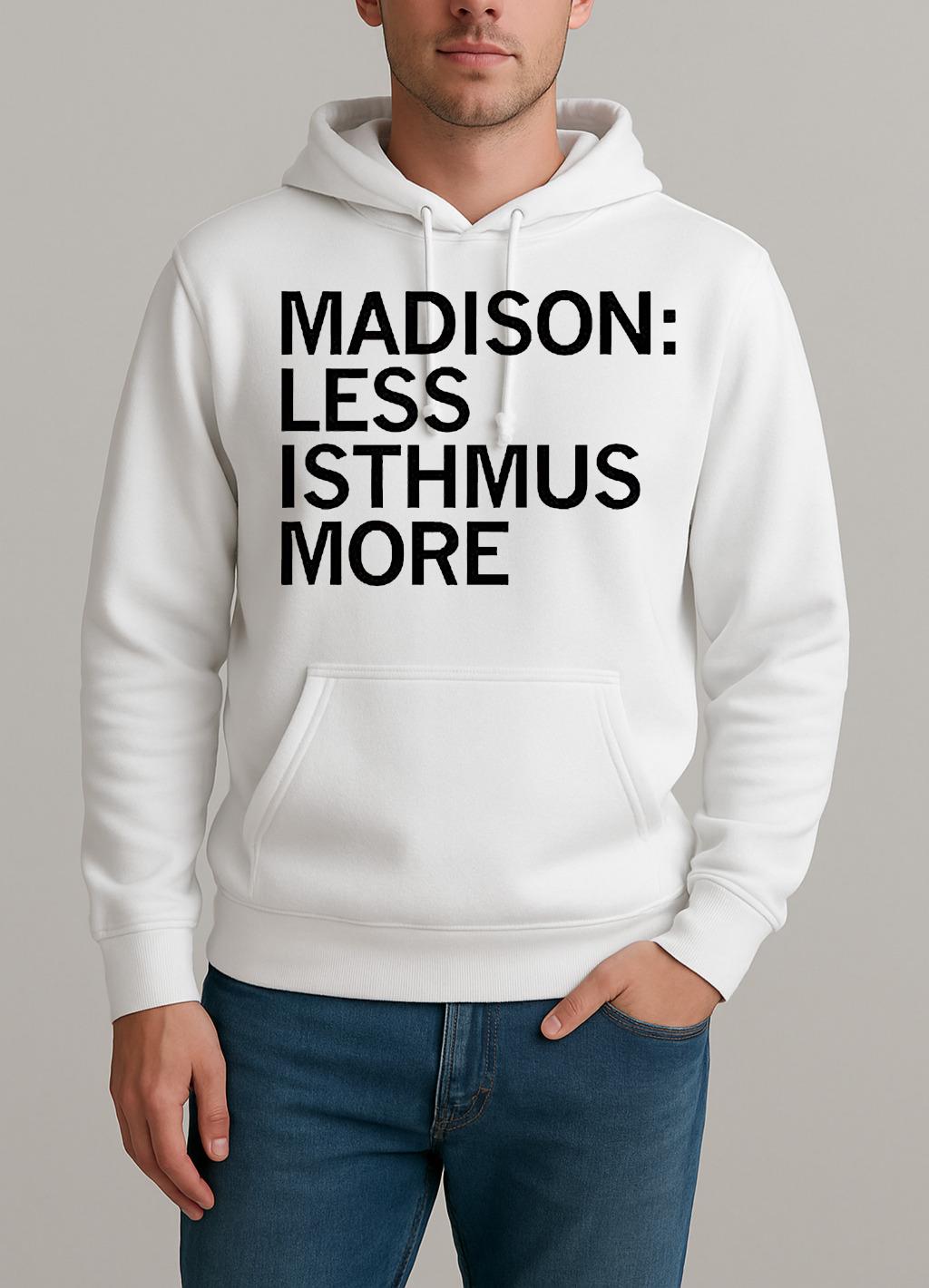 Madison Less Isthmus More Unisexhoodie