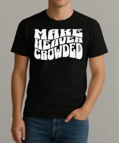 Make Heaven Crowded Shirt
