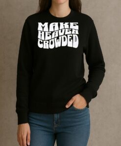 Make Heaven Crowded Shirt sweater