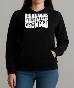 Make Heaven Crowded Shirt Unihoodie