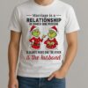 Marriage Is A Relationship In Which One Person Is Always Right And The Other Is The Husband Grinch Shirt