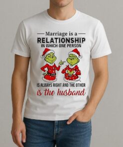 Marriage Is A Relationship In Which One Person Is Always Right And The Other Is The Husband Grinch Shirt