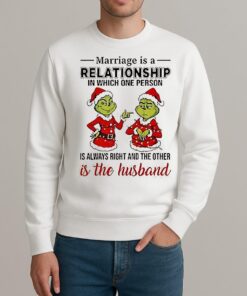 Marriage Is A Relationship In Which One Person Is Always Right And The Other Is The Husband Grinch sweater