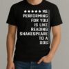 Me Performing For You Is Like Reading Shakespeare To A Dog Premium Shirts