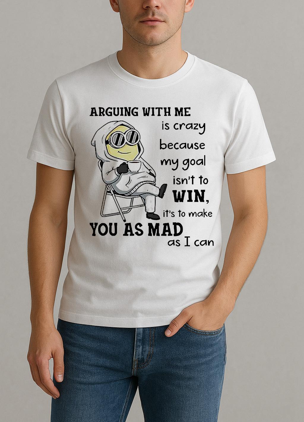 Minion Arguing With Me Is Crazy Because My Goal Isnt To Win Shirt