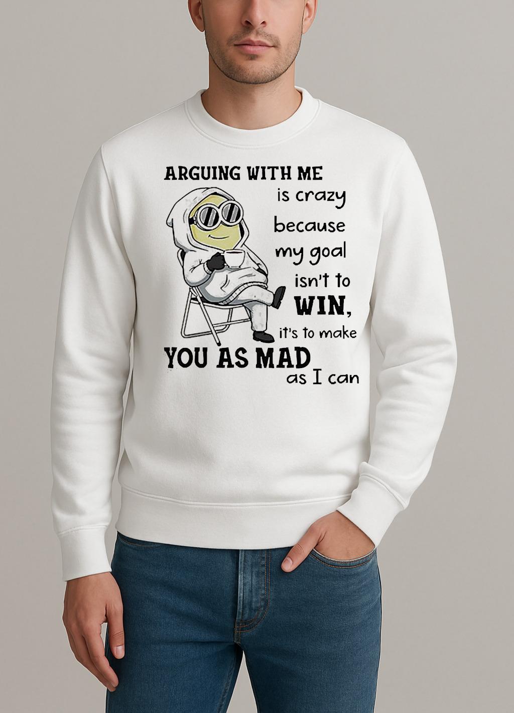 Minion Arguing With Me Is Crazy Because My Goal Isnt To Win Shirt sweater