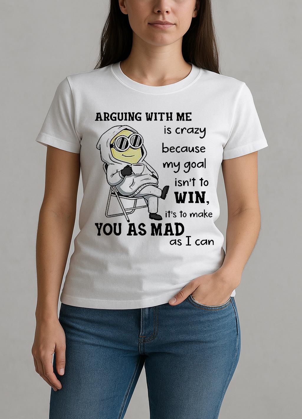 Minion Arguing With Me Is Crazy Because My Goal Isnt To Win Shirt W-tee