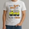 Minion Today Is Slap An Idiot Day Im Gonna Be Busy Shirt