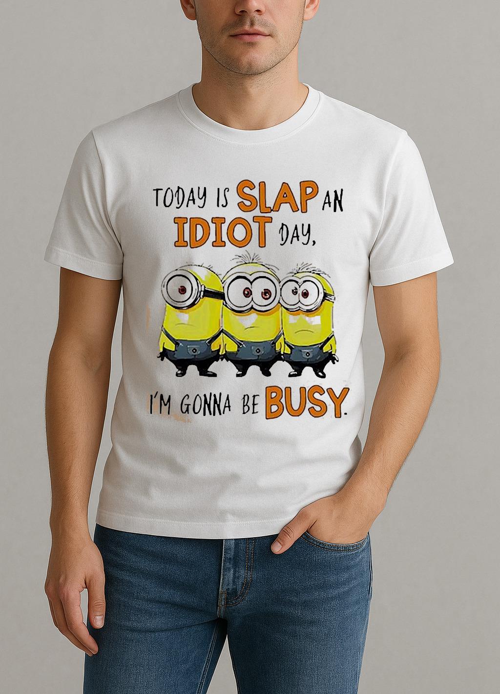 Minion Today Is Slap An Idiot Day Im Gonna Be Busy Shirt