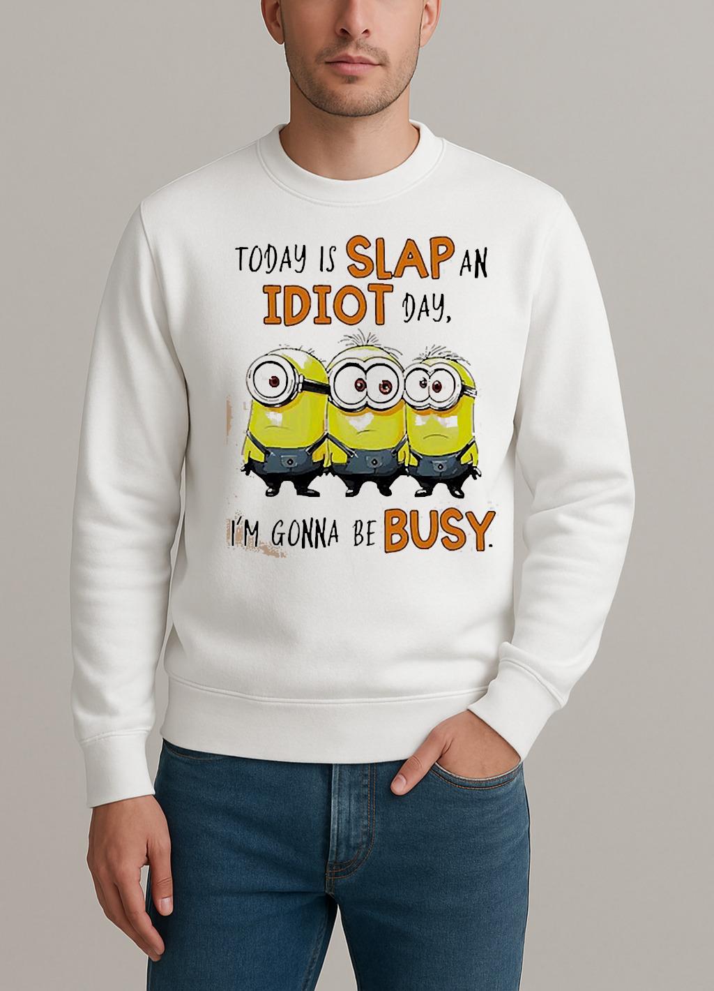 Minion Today Is Slap An Idiot Day Im Gonna Be Busy Shirt sweater