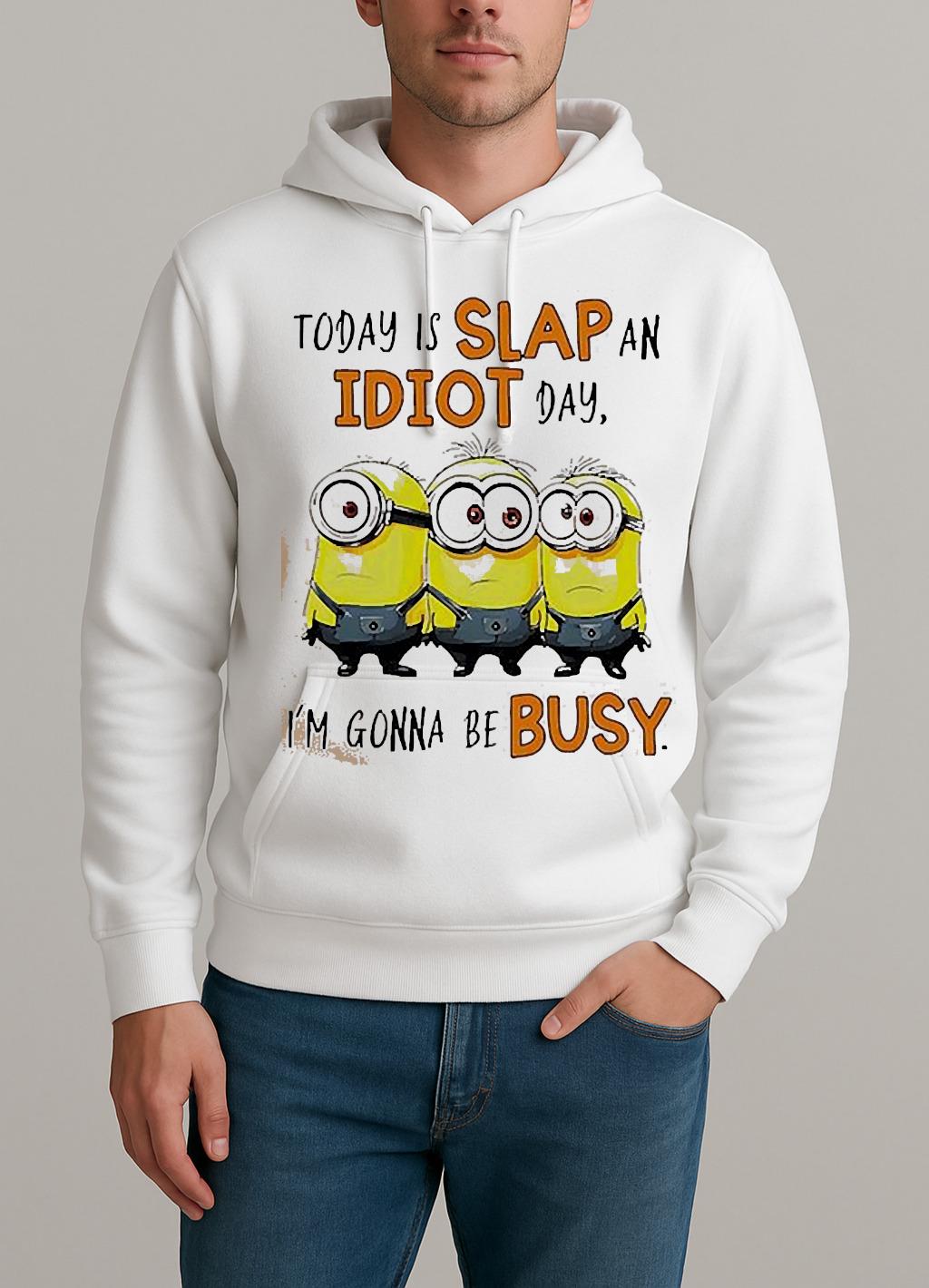 Minion Today Is Slap An Idiot Day Im Gonna Be Busy Shirt Unisexhoodie