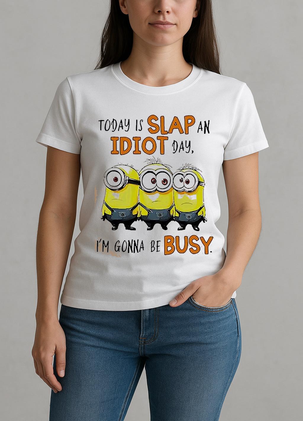 Minion Today Is Slap An Idiot Day Im Gonna Be Busy Shirt W-tee