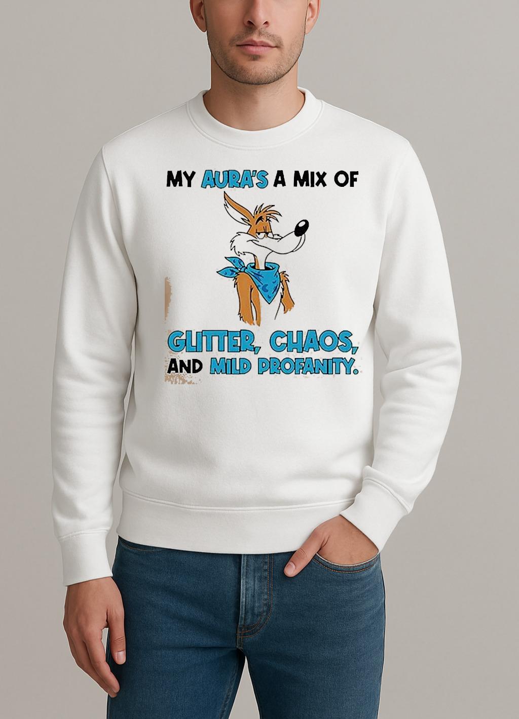 My Auras A Mix Of Glitter Chaos And Mild Profanity Shirt sweater