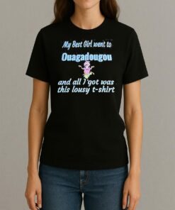 My Best Girl Went To Ouagadougou And All I Got Was This Lousy T Shirt Womentee